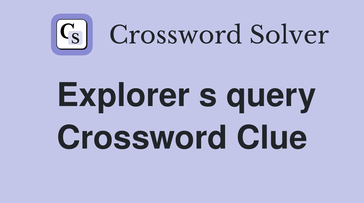Explorer s query Crossword Clue