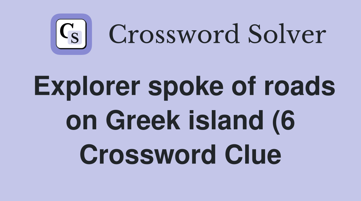 Explorer spoke of roads on Greek island (6) Crossword Clue Answers Explorer spoke of roads on Greek island (6) Crossword Clue Answers