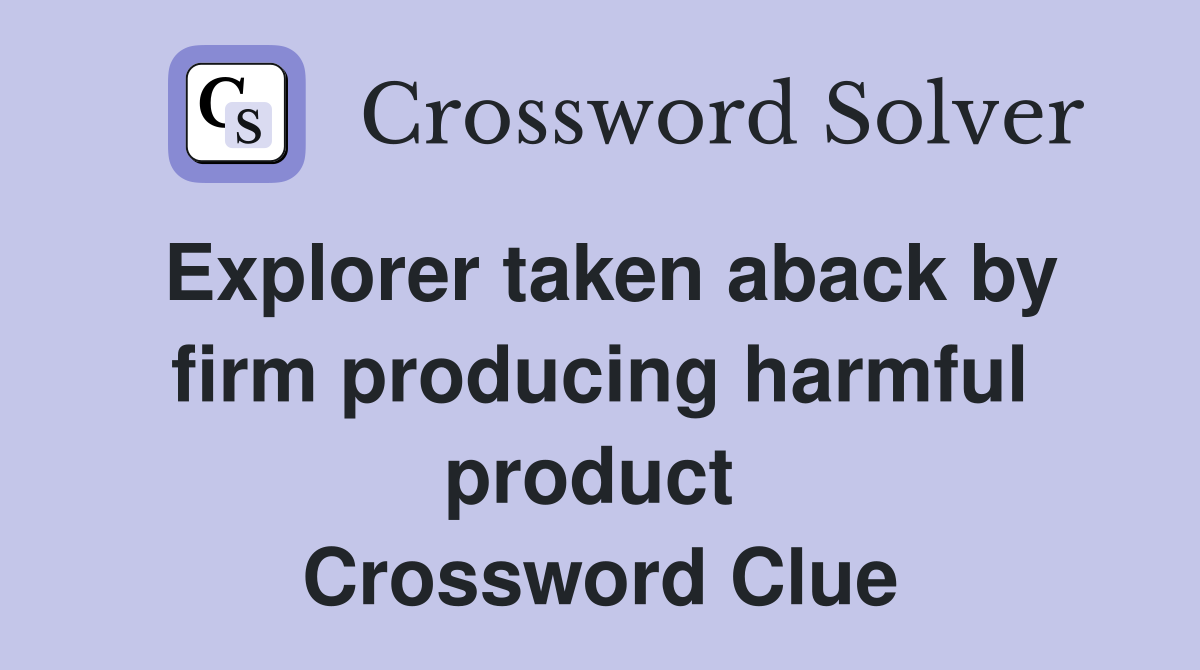 Explorer taken aback by firm producing harmful product  Crossword Clue