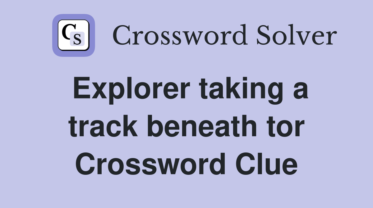 Explorer taking a track beneath tor Crossword Clue