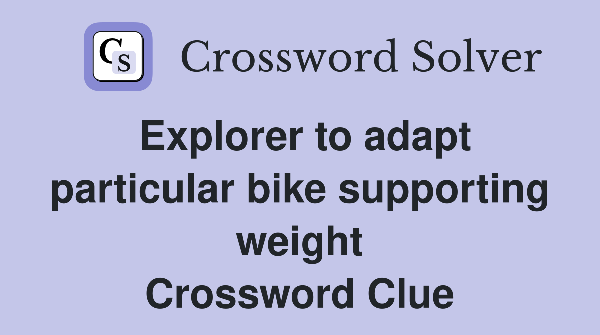Explorer to adapt particular bike supporting weight Crossword Clue