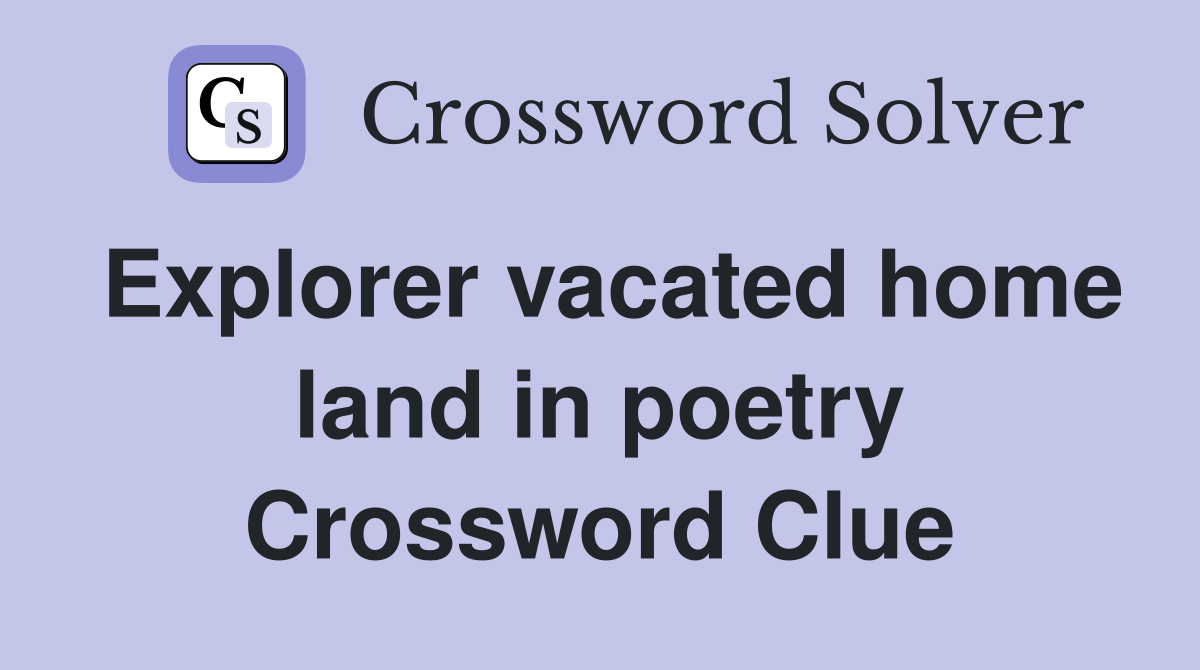 Explorer vacated home land in poetry Crossword Clue