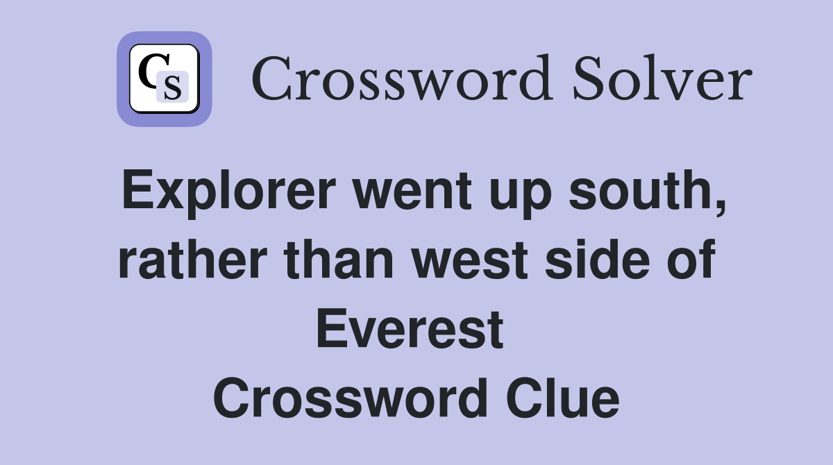 Explorer went up south, rather than west side of Everest  Crossword Clue