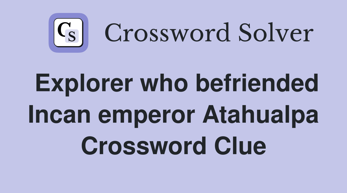 Explorer who befriended Incan emperor Atahualpa Crossword Clue
