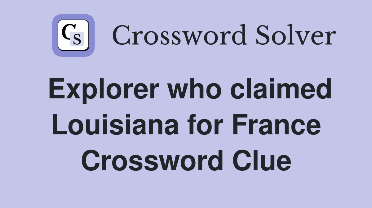 Explorer who claimed Louisiana for France Crossword Clue