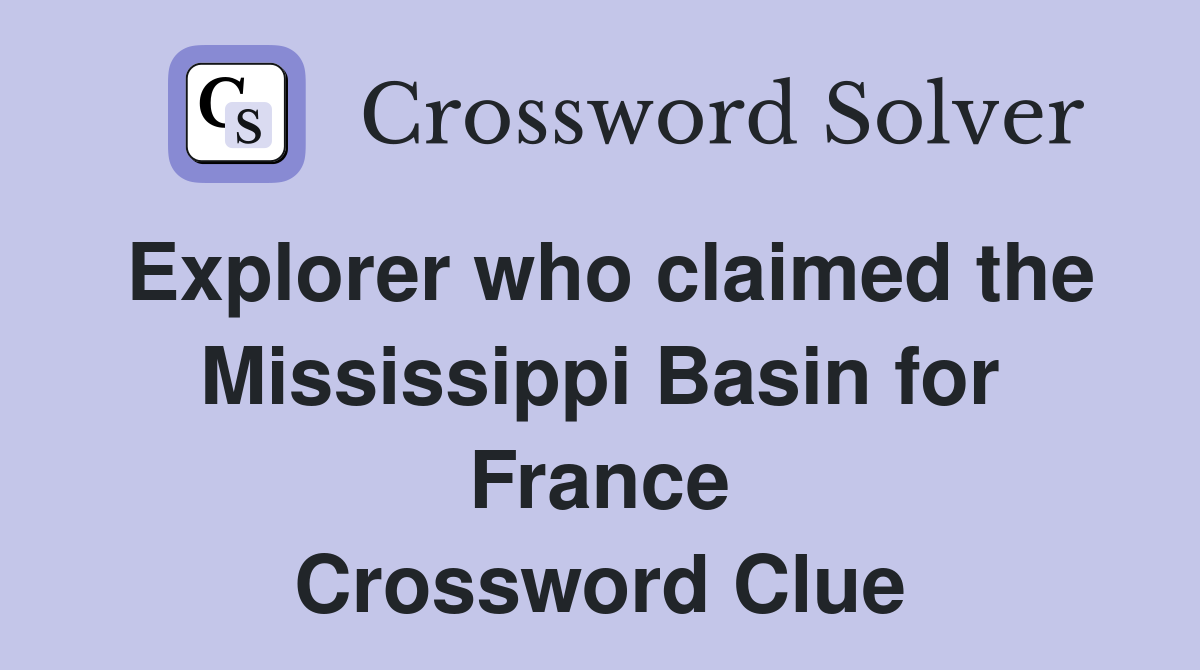 Explorer who claimed the Mississippi Basin for France Crossword Clue