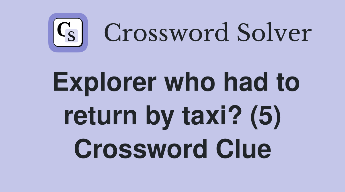Explorer who had to return by taxi? (5) Crossword Clue