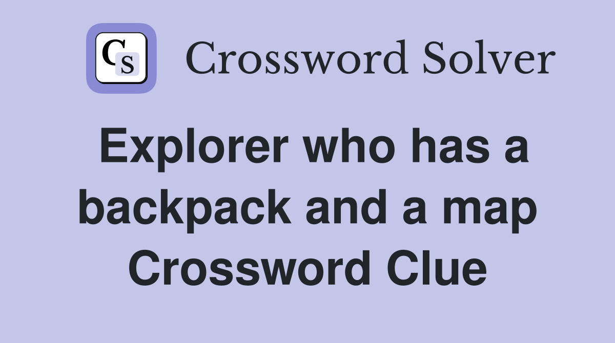 Explorer who has a backpack and a map Crossword Clue