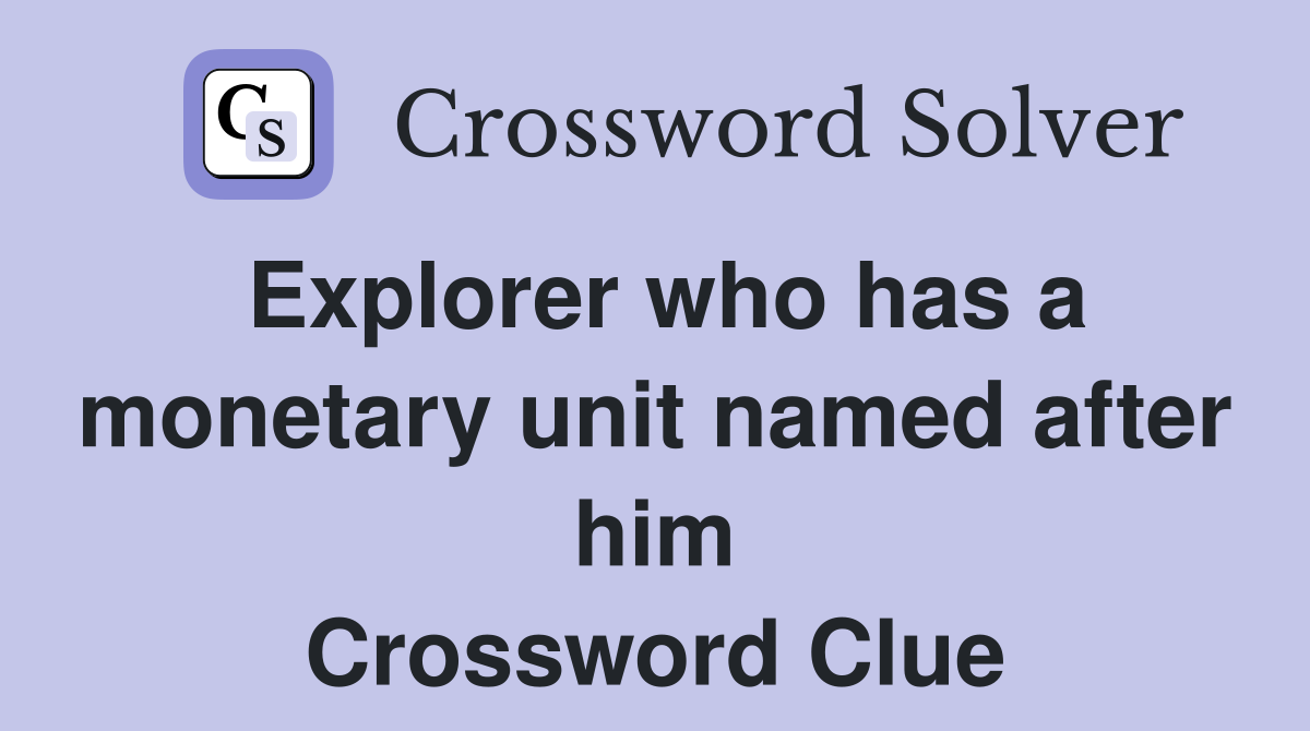 Explorer who has a monetary unit named after him Crossword Clue
