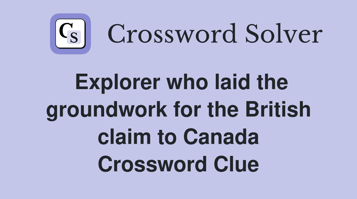 Explorer who laid the groundwork for the British claim to Canada Crossword Clue