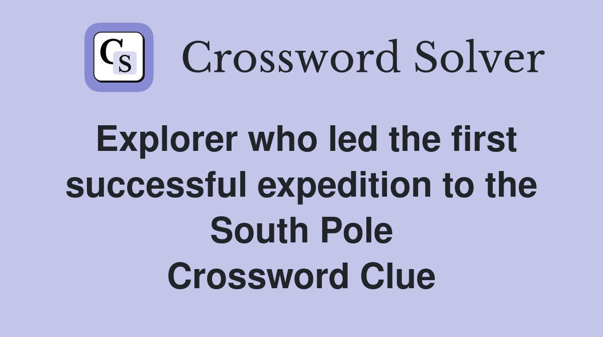 Explorer who led the first successful expedition to the South Pole Crossword Clue