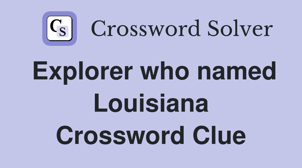 Explorer who named Louisiana Crossword Clue