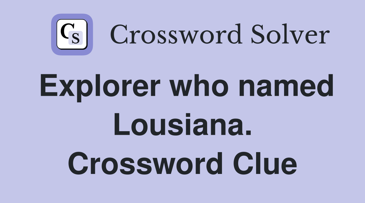 Explorer who named Lousiana. Crossword Clue