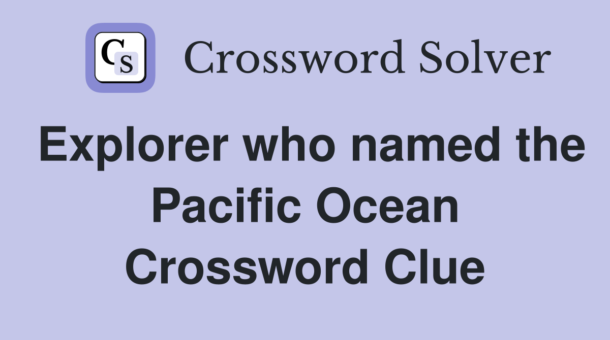 Explorer who named the Pacific Ocean Crossword Clue