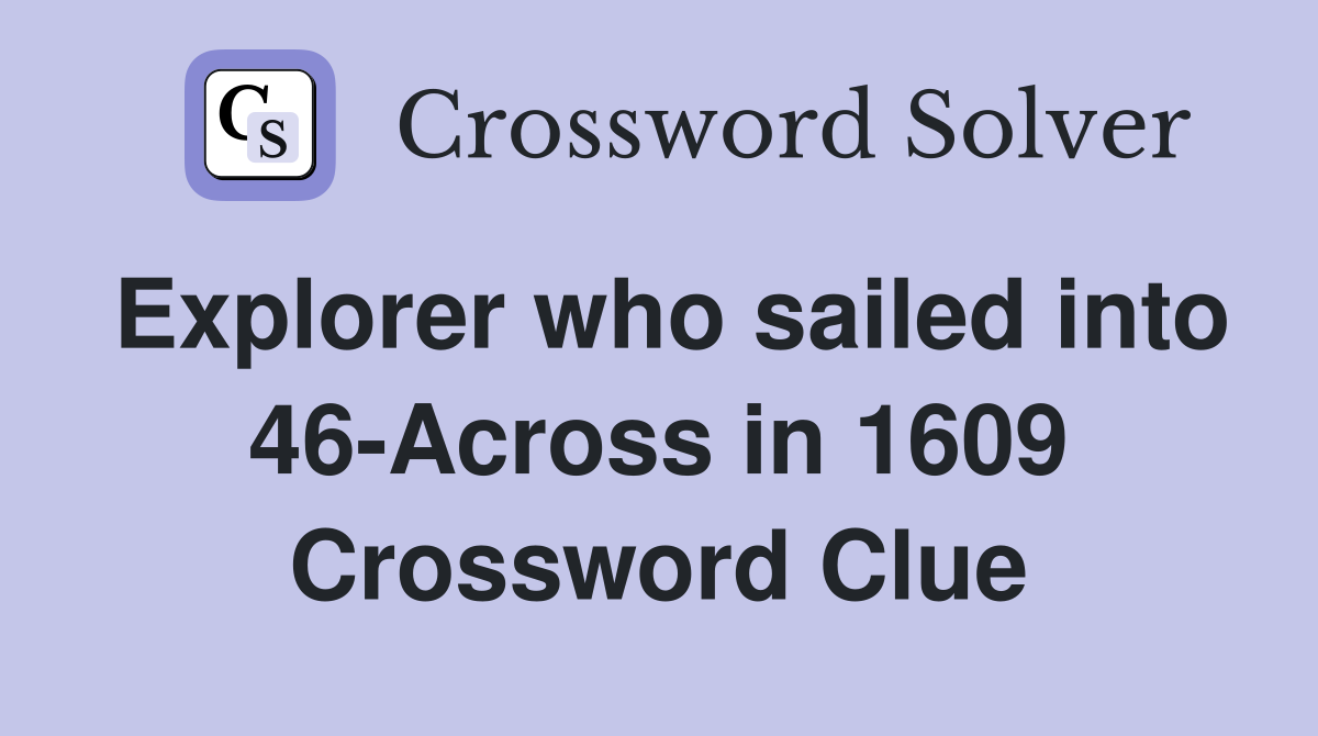 Explorer who sailed into 46-Across in 1609 Crossword Clue