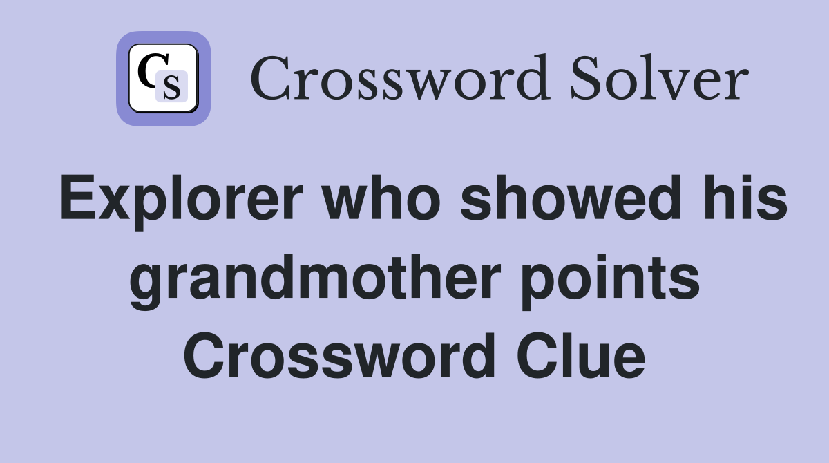Explorer who showed his grandmother points Crossword Clue
