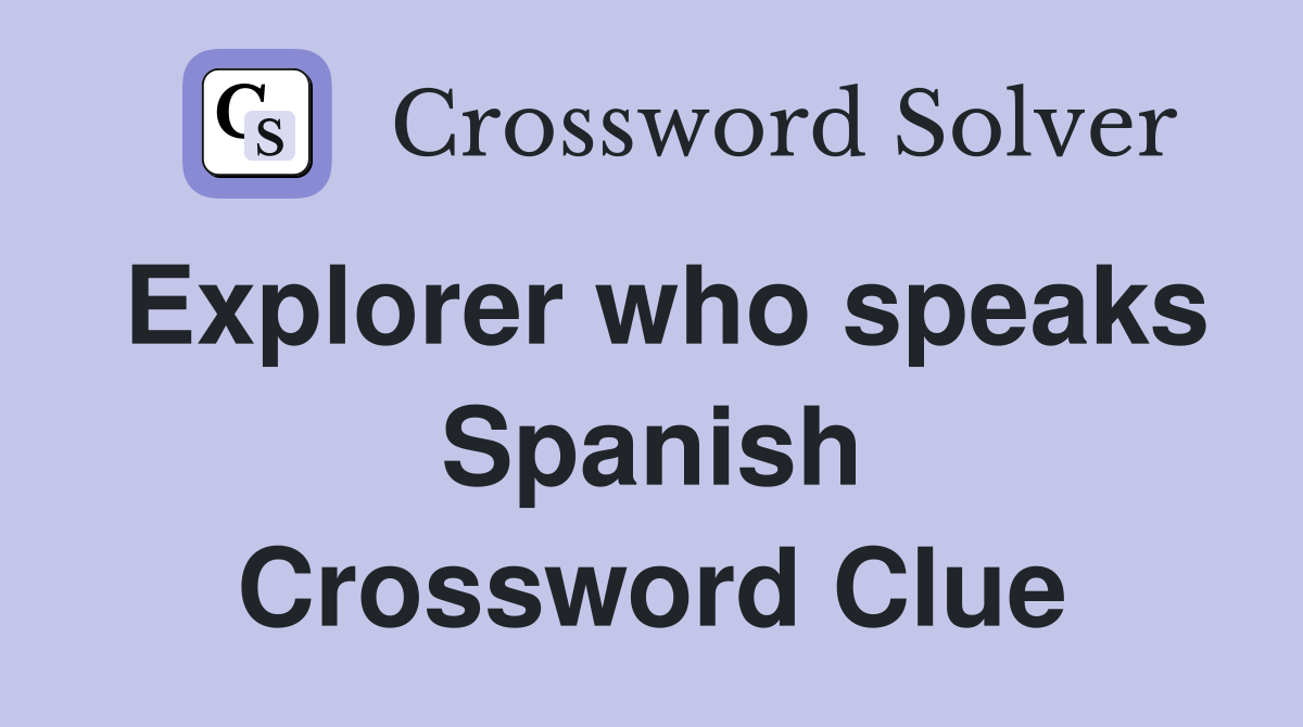 Explorer who speaks Spanish Crossword Clue