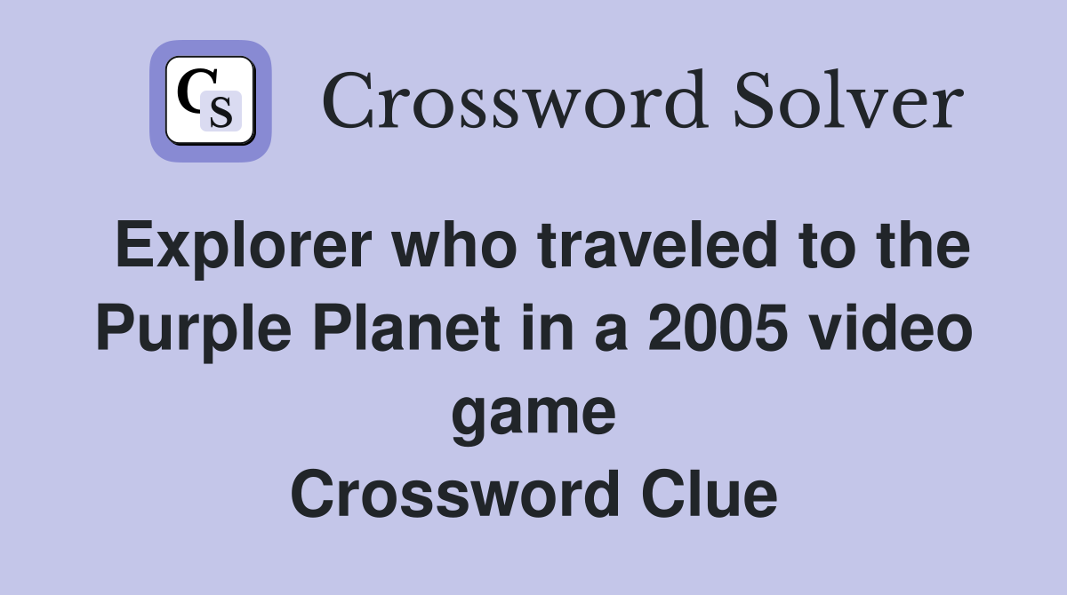 Explorer who traveled to the Purple Planet in a 2005 video game Crossword Clue