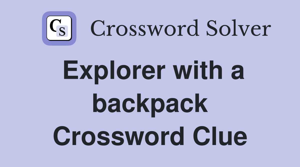 Explorer with a backpack Crossword Clue