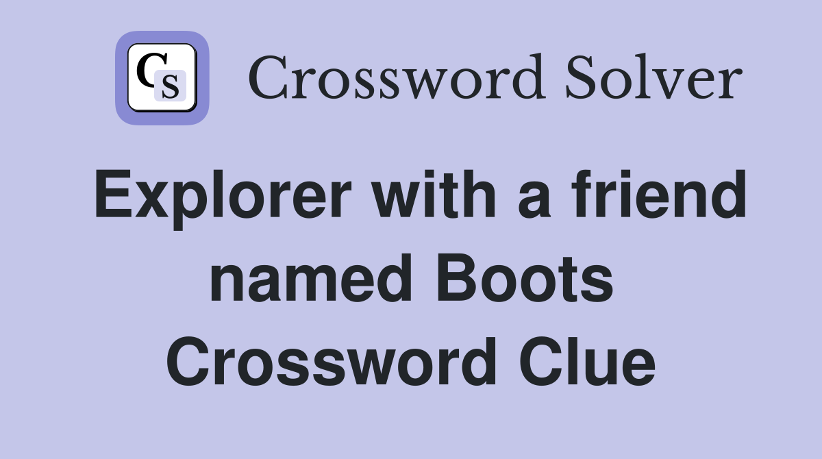 Explorer with a friend named Boots Crossword Clue