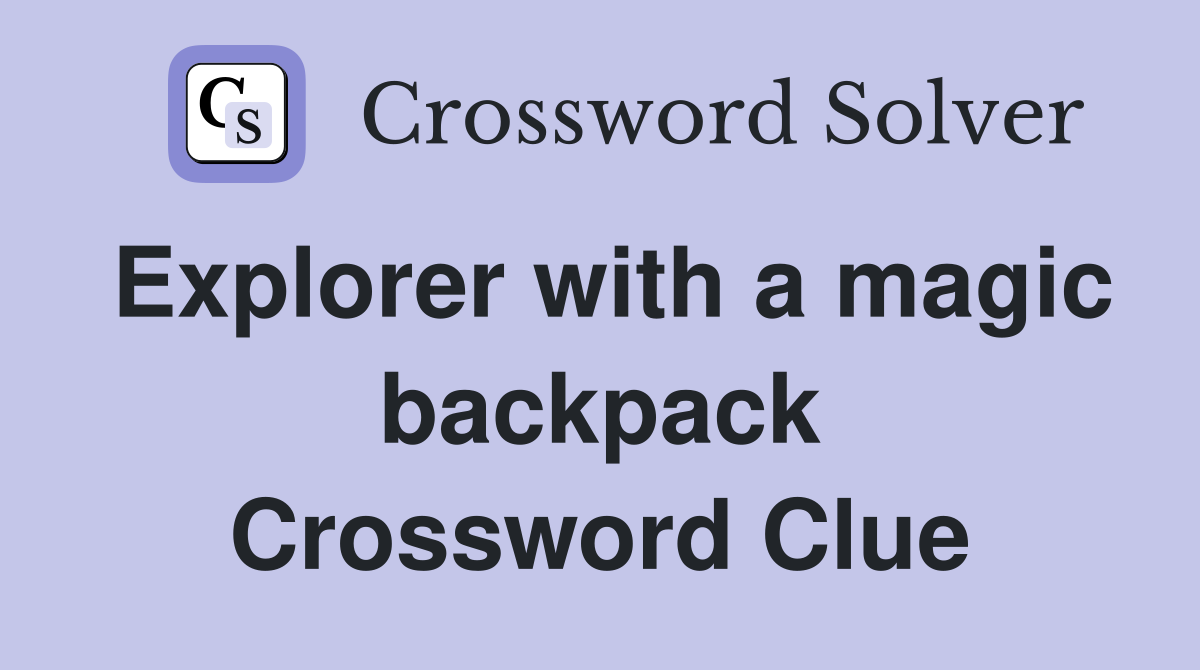 Explorer with a magic backpack Crossword Clue