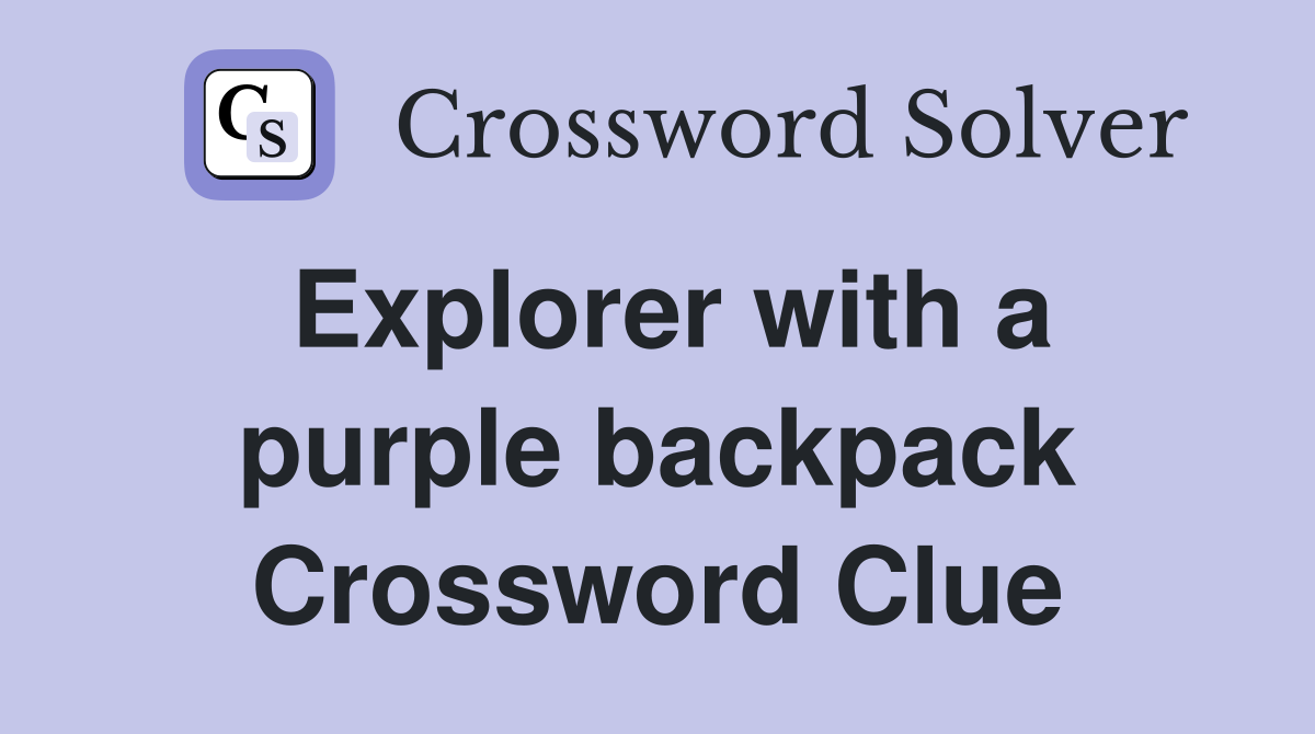 Explorer with a purple backpack Crossword Clue
