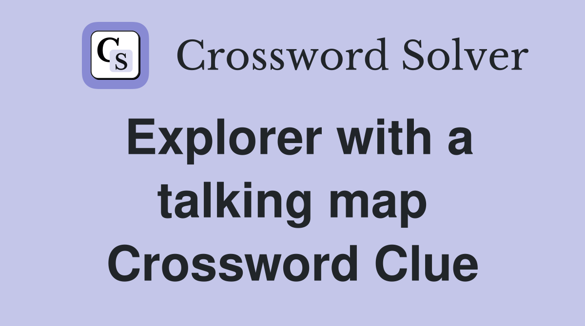 Explorer with a talking map Crossword Clue