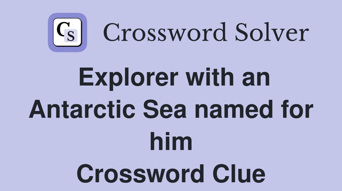 Explorer with an Antarctic Sea named for him Crossword Clue