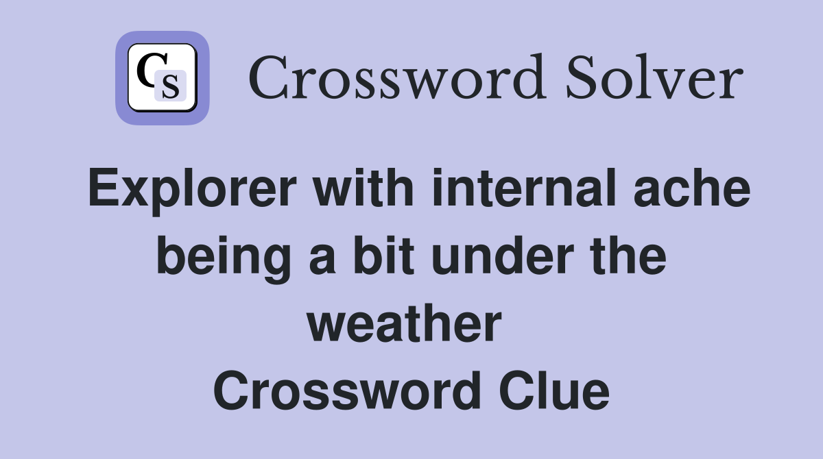 Explorer with internal ache being a bit under the weather  Crossword Clue