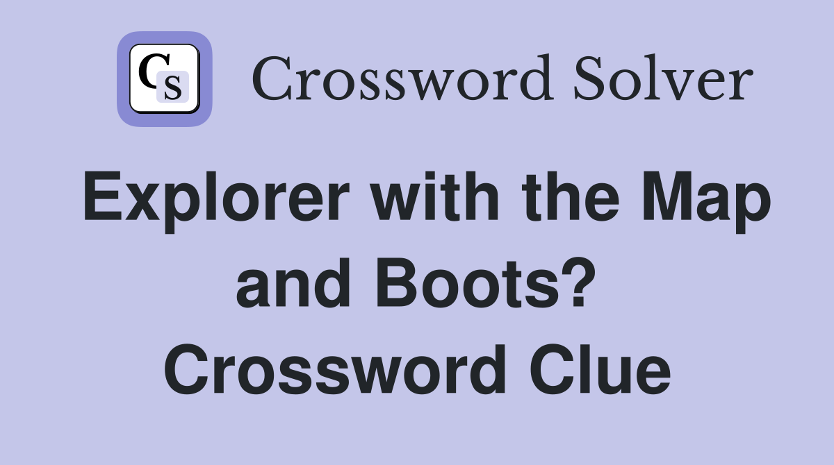 Explorer with the Map and Boots? Crossword Clue