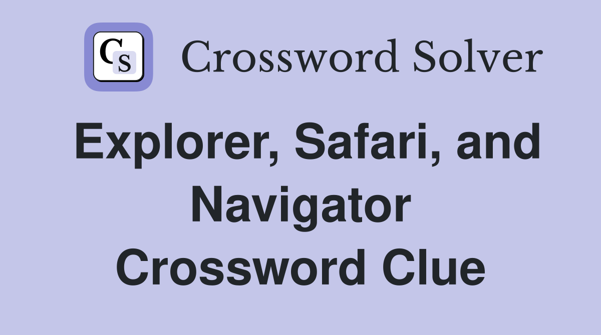 Explorer, Safari, and Navigator Crossword Clue