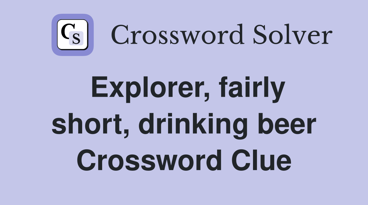 Explorer, fairly short, drinking beer Crossword Clue
