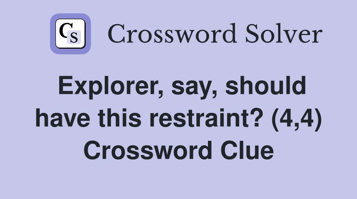 Explorer, say, should have this restraint? (4,4) Crossword Clue