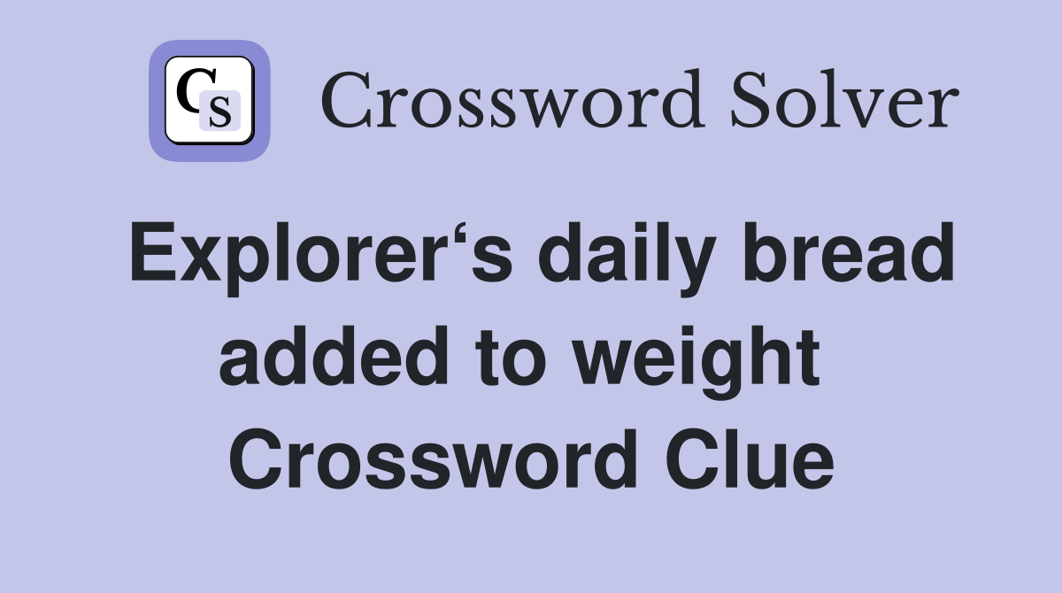 Explorer‘s daily bread added to weight  Crossword Clue