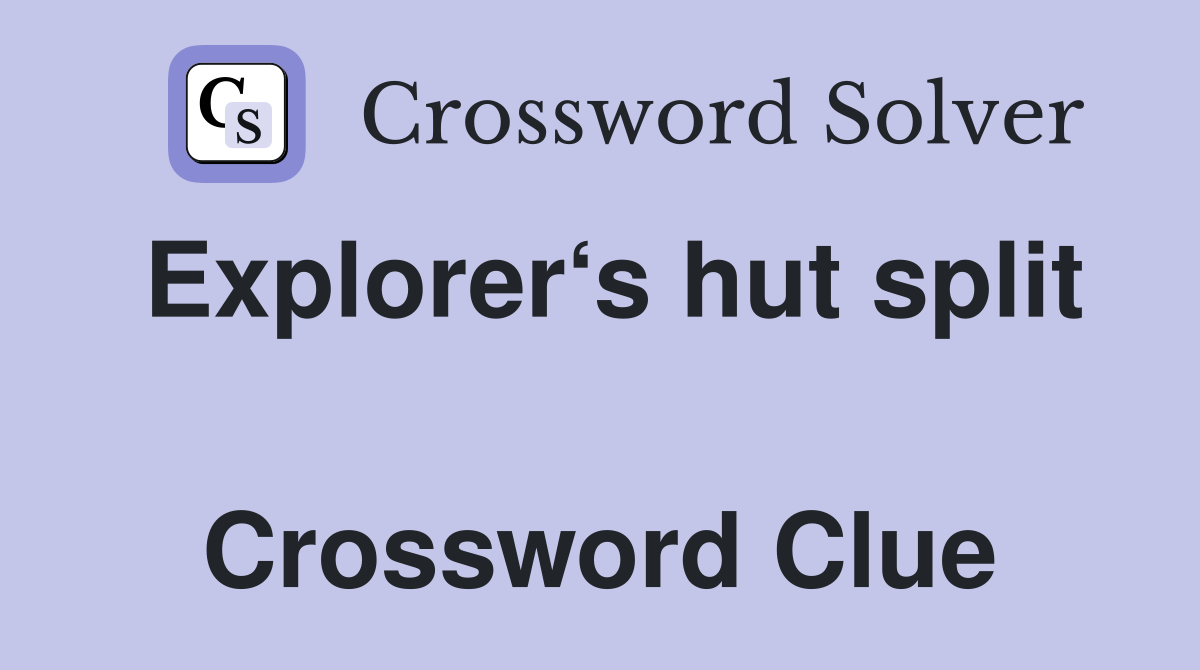 Explorer‘s hut split  Crossword Clue