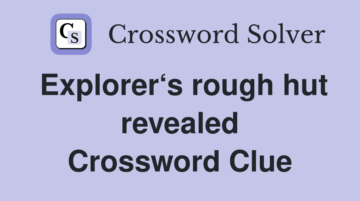 Explorer‘s rough hut revealed Crossword Clue