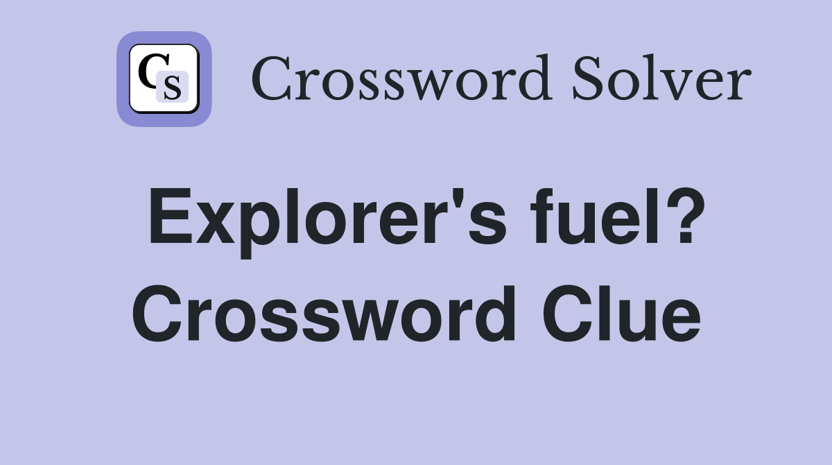 Explorer's fuel? Crossword Clue