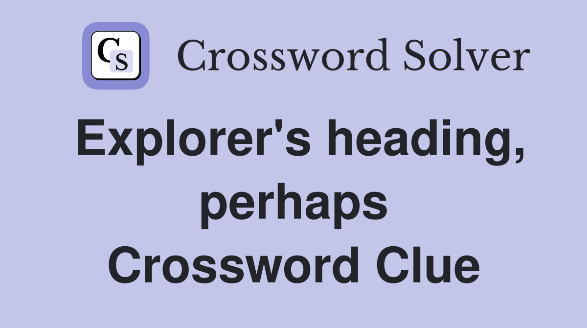 Explorer's heading, perhaps Crossword Clue