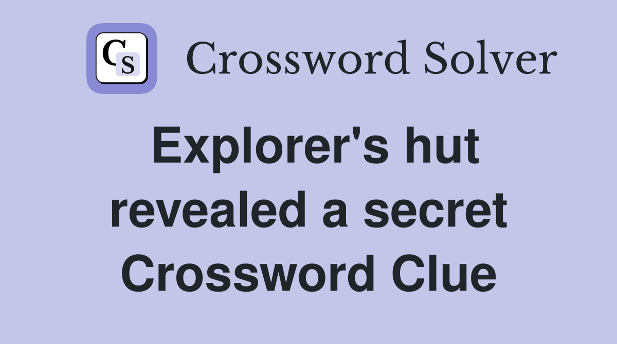 Explorer's hut revealed a secret Crossword Clue