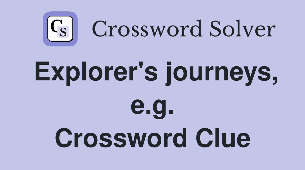 Explorer's journeys, e.g. Crossword Clue