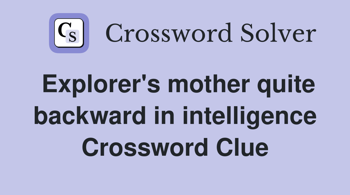 Explorer's mother quite backward in intelligence Crossword Clue