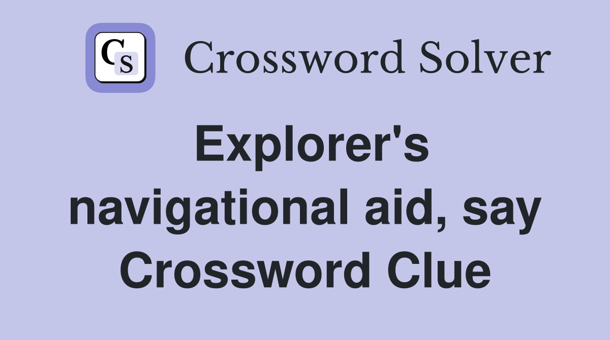 Explorer's navigational aid, say Crossword Clue