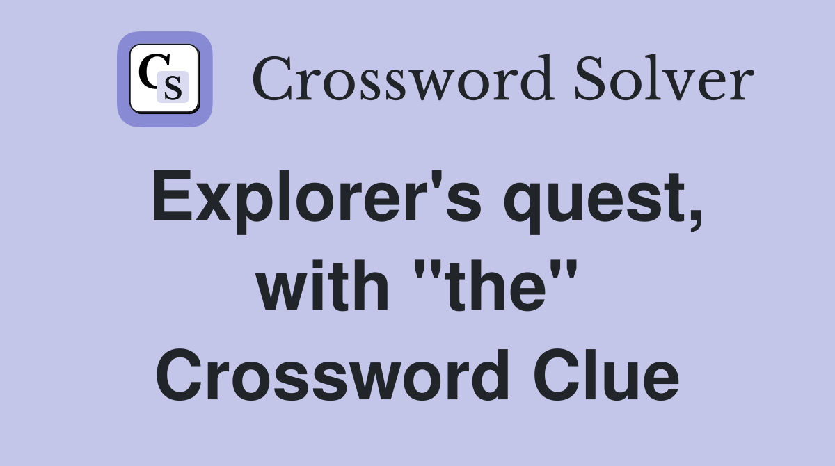 Explorer's quest, with "the" Crossword Clue