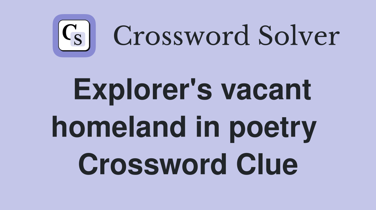 Explorer's vacant homeland in poetry  Crossword Clue