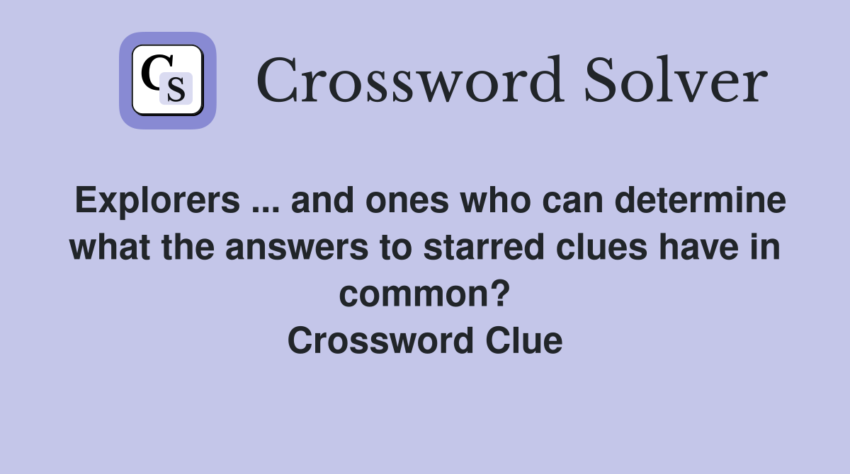 Explorers ... and ones who can determine what the answers to starred clues have in common? Crossword Clue