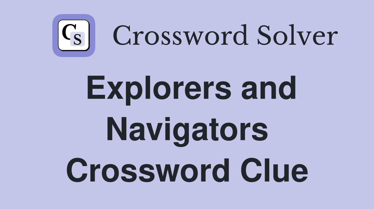 Explorers and Navigators Crossword Clue