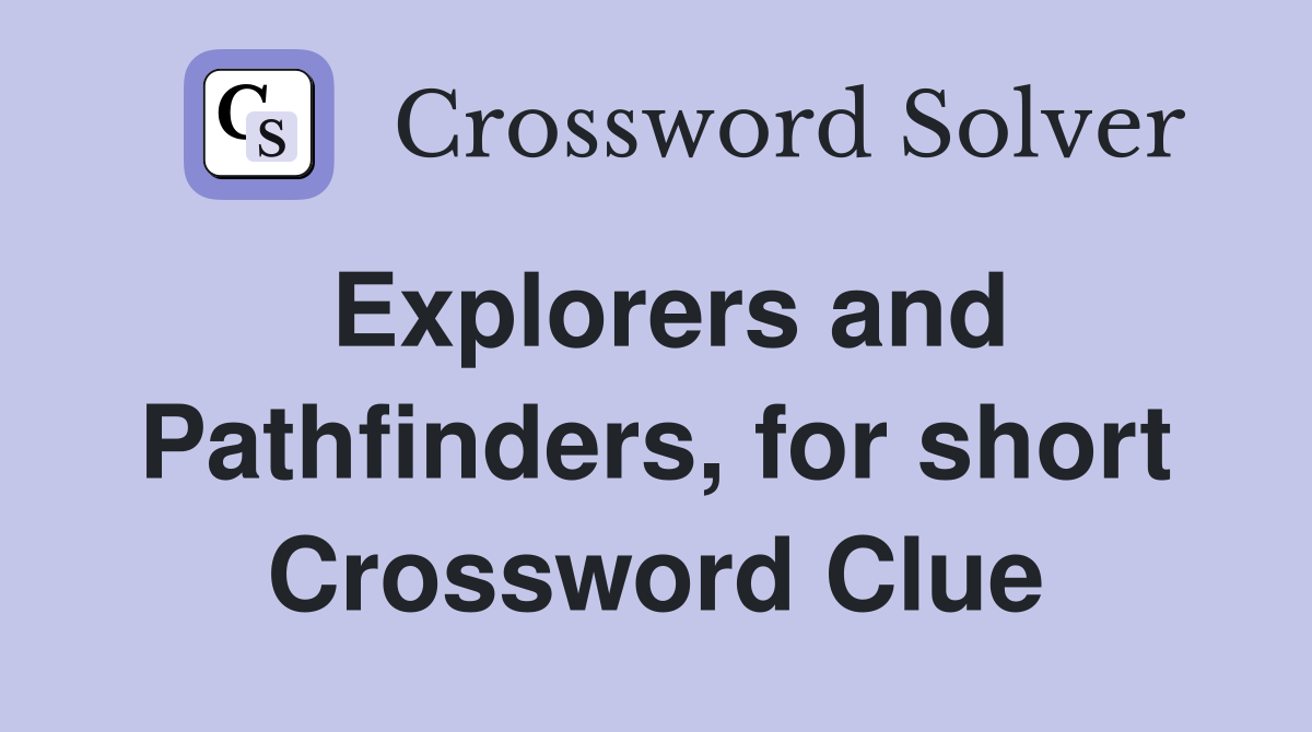 Explorers and Pathfinders, for short Crossword Clue