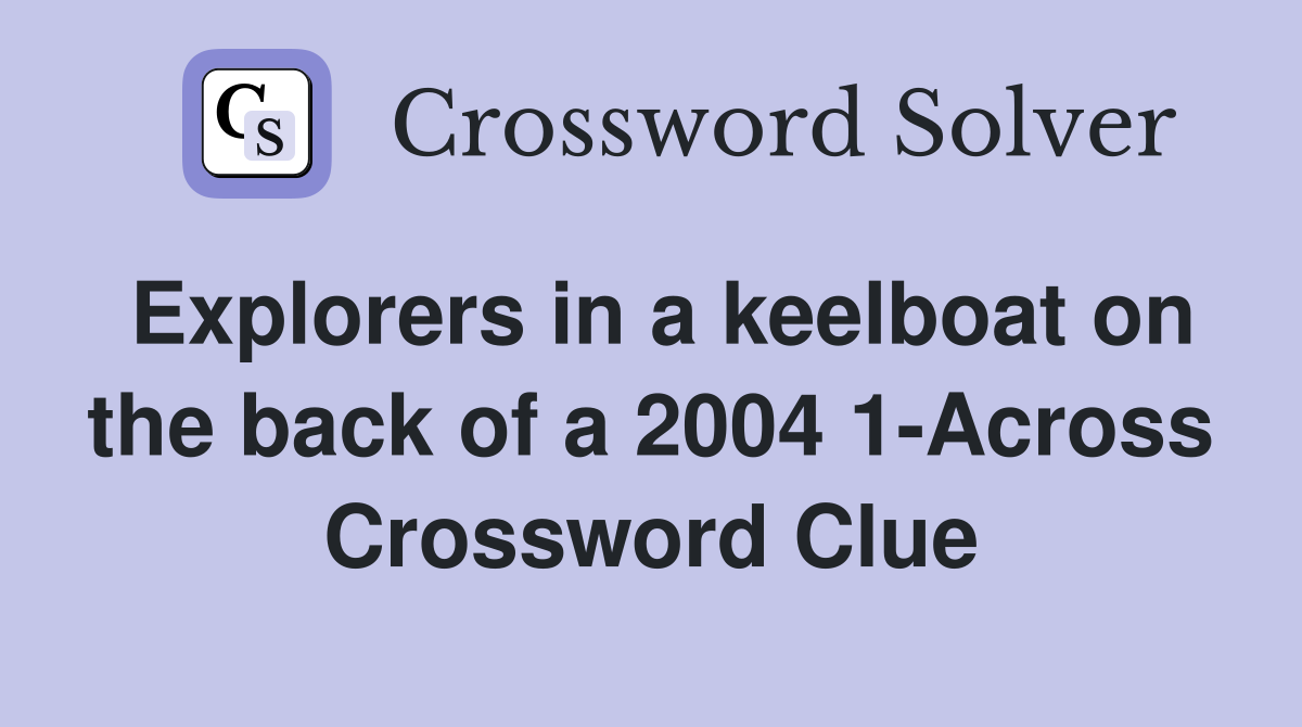Explorers in a keelboat on the back of a 2004 1-Across Crossword Clue