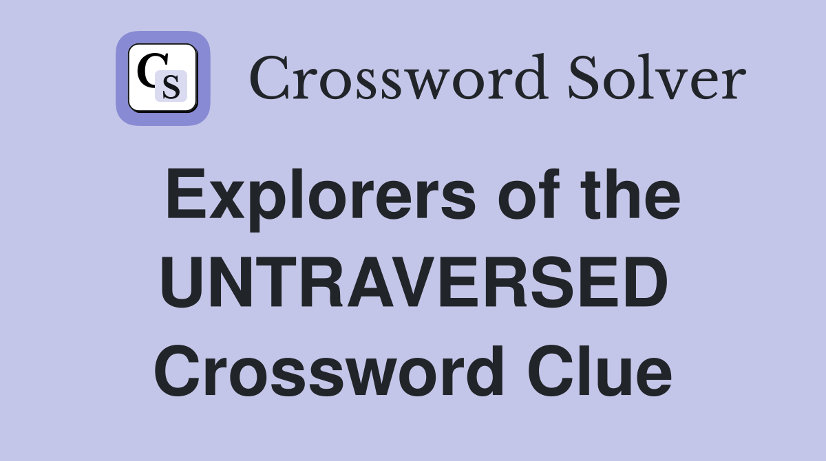 Explorers of the UNTRAVERSED Crossword Clue