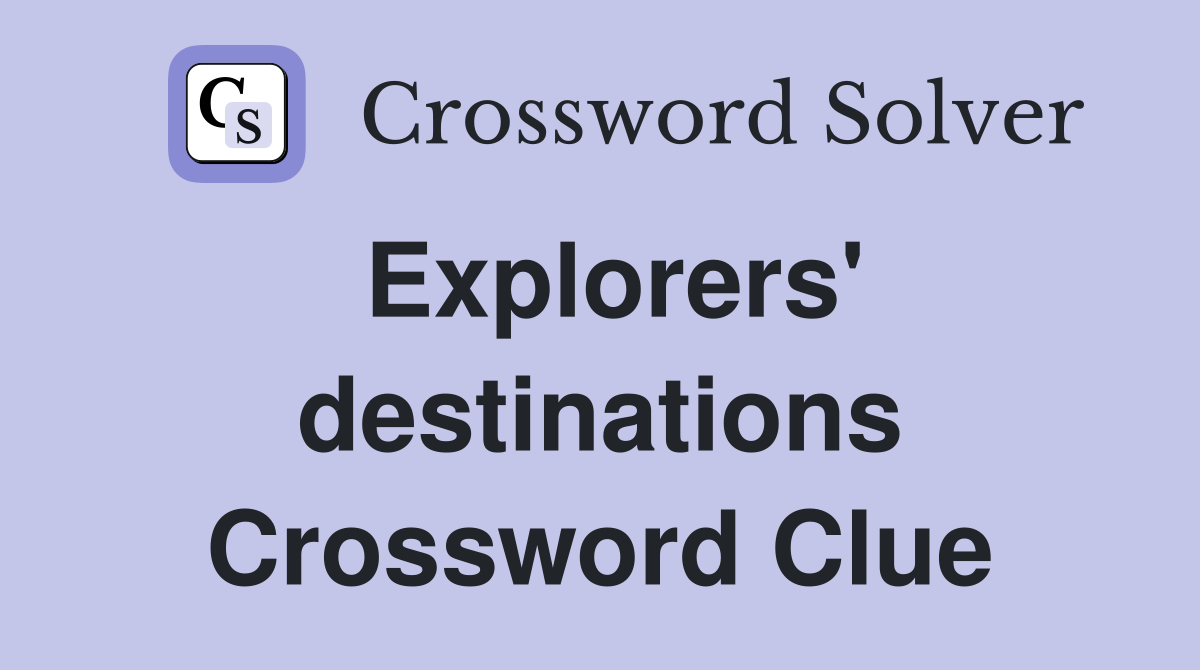 Explorers' destinations Crossword Clue
